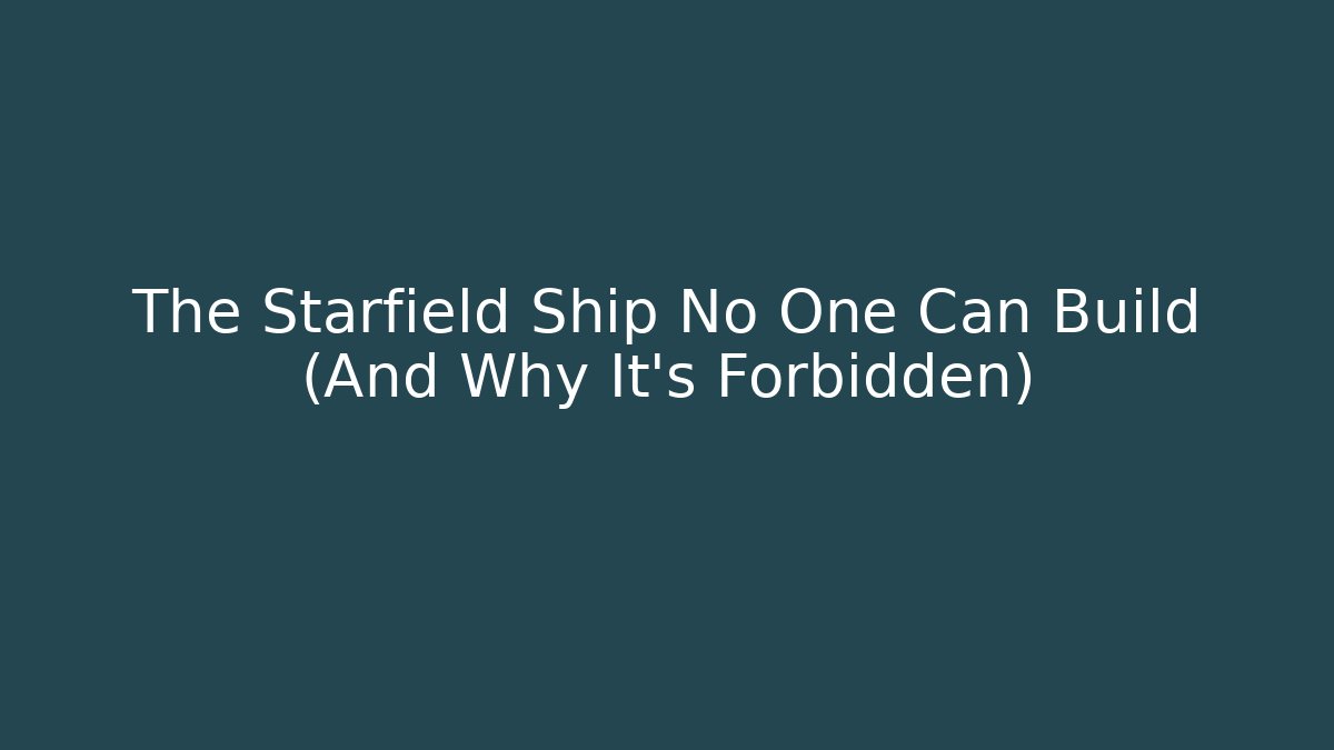 The Starfield Ship No One Can Build (And Why It's Forbidden) - Critter Realm