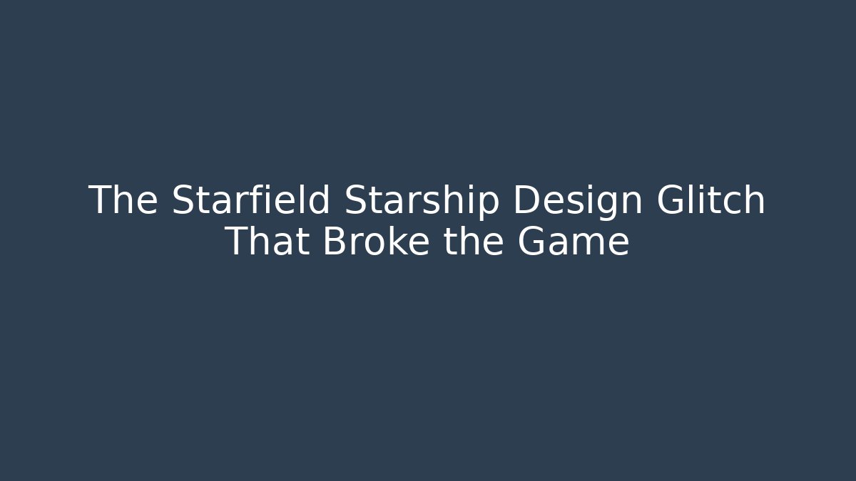 The Starfield Starship Design Glitch That Broke the Game