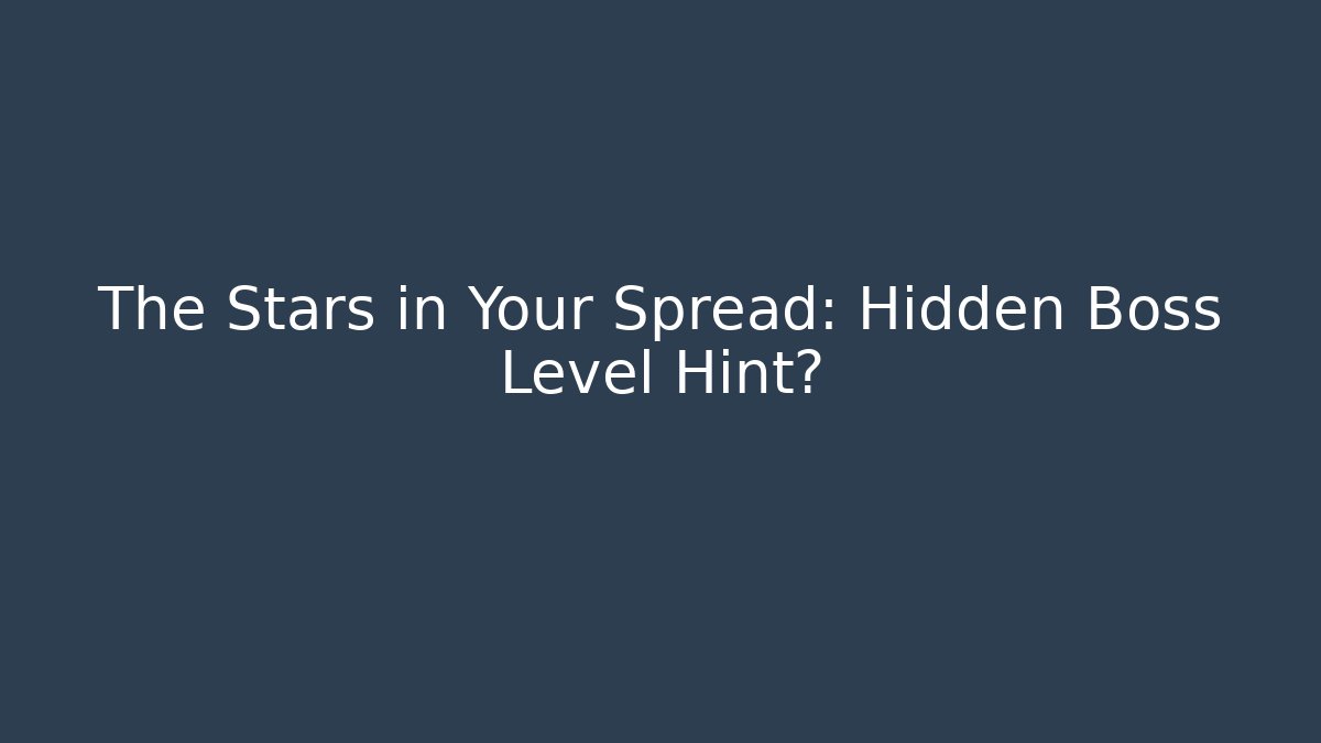 The Stars in Your Spread: Hidden Boss Level Hint?