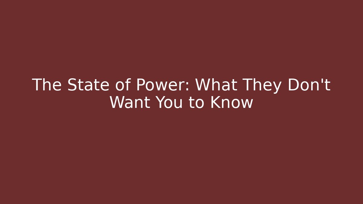 The State of Power: What They Don't Want You to Know