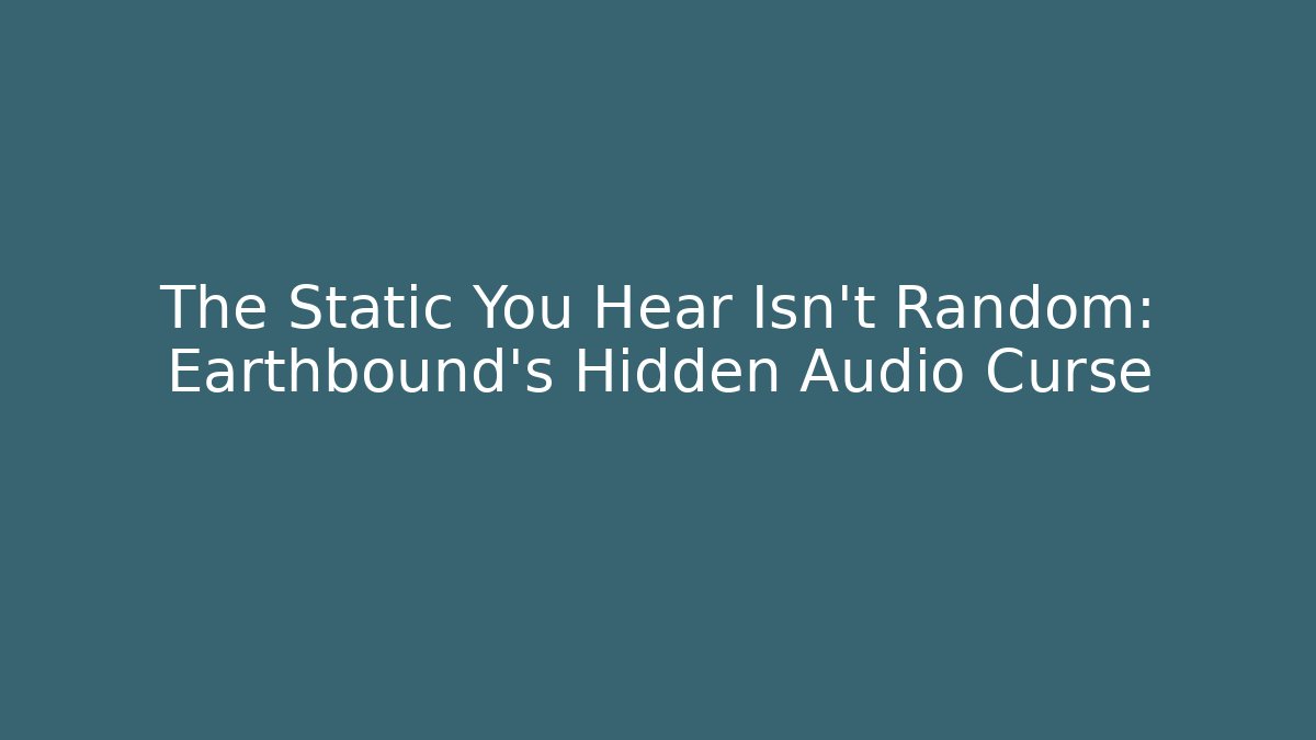 The Static You Hear Isn't Random: Earthbound's Hidden Audio Curse