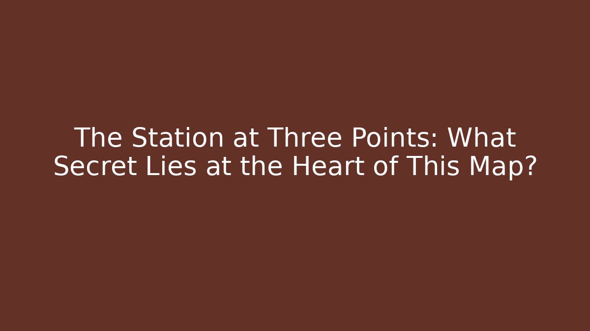The Station at Three Points: What Secret Lies at the Heart of This Map?