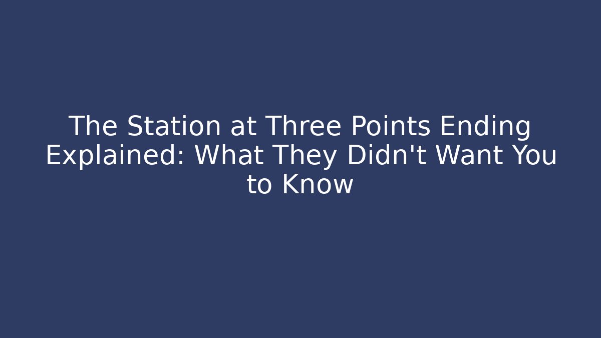 The Station at Three Points Ending Explained: What They Didn't Want You to Know