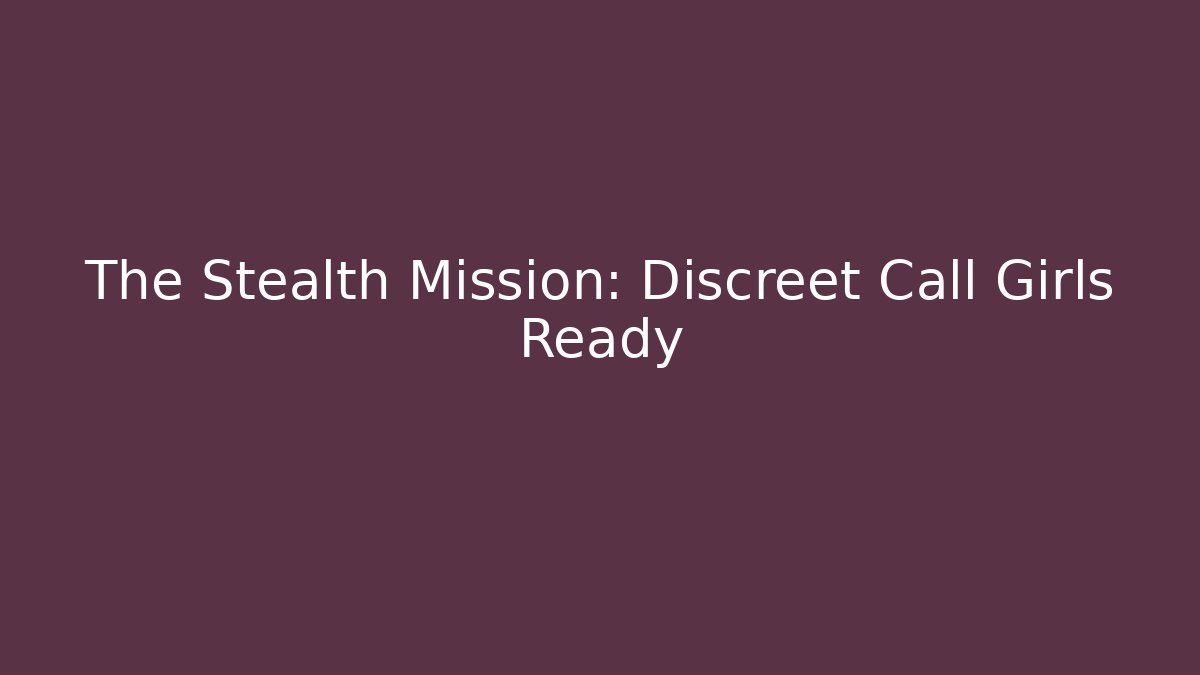 The Stealth Mission: Discreet Call Girls Ready