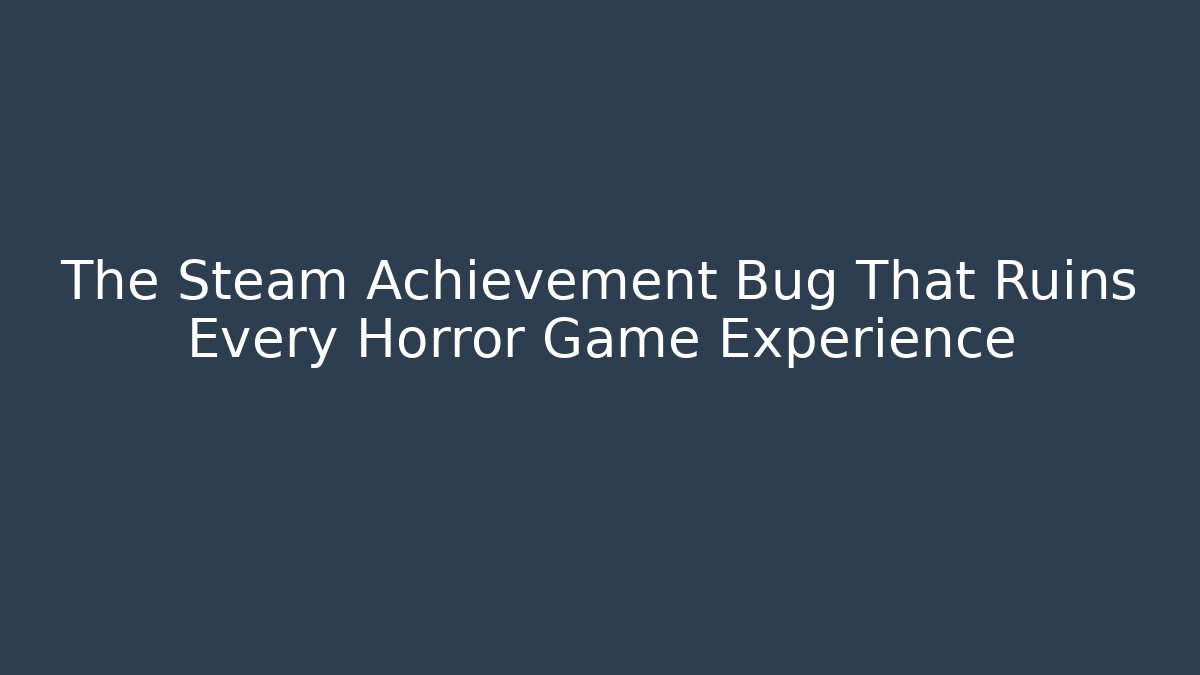 The Steam Achievement Bug That Ruins Every Horror Game Experience