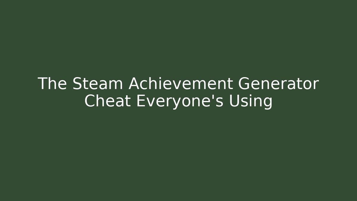 The Steam Achievement Generator Cheat Everyone's Using
