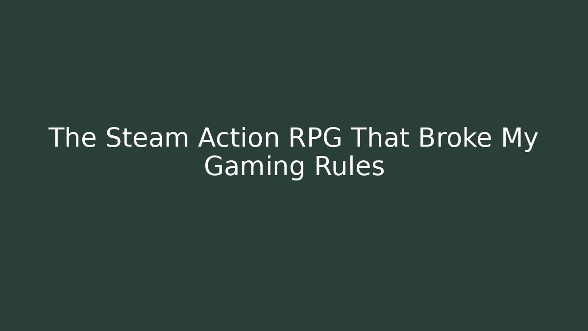The Steam Action RPG That Broke My Gaming Rules