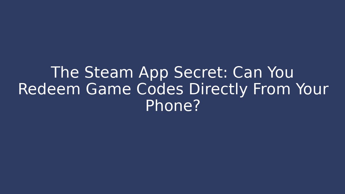 The Steam App Secret: Can You Redeem Game Codes Directly From Your Phone?