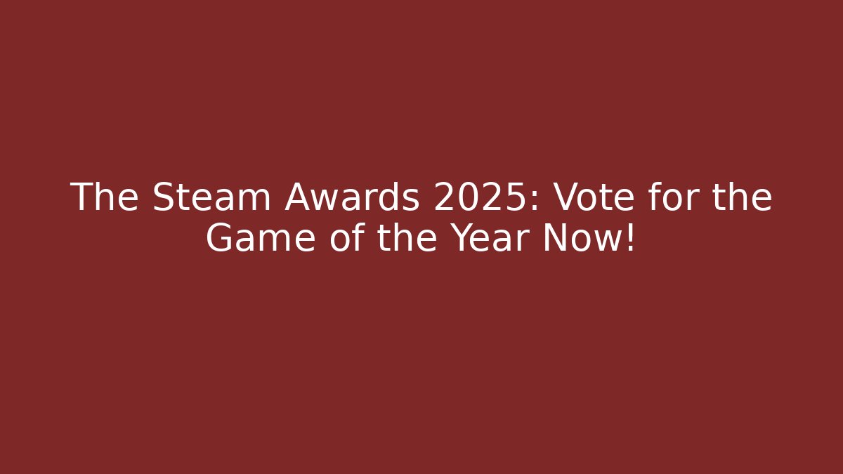 The Steam Awards 2025: Vote for the Game of the Year Now!