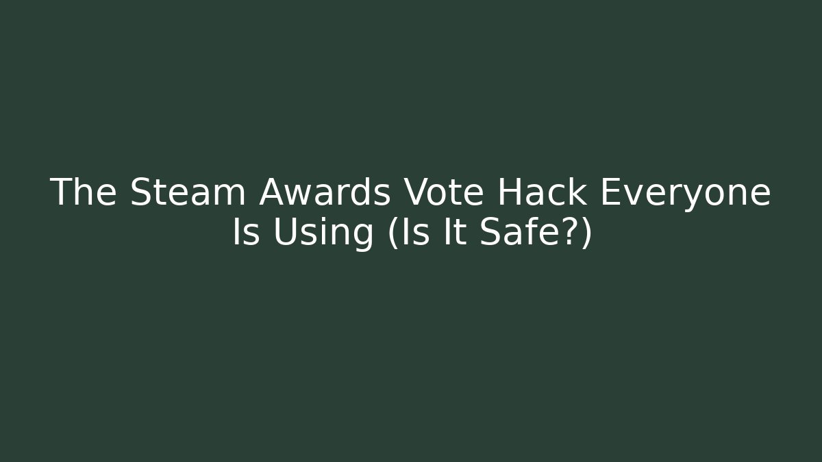 The Steam Awards Vote Hack Everyone Is Using (Is It Safe?)