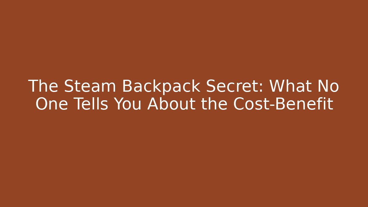 The Steam Backpack Secret: What No One Tells You About the Cost-Benefit