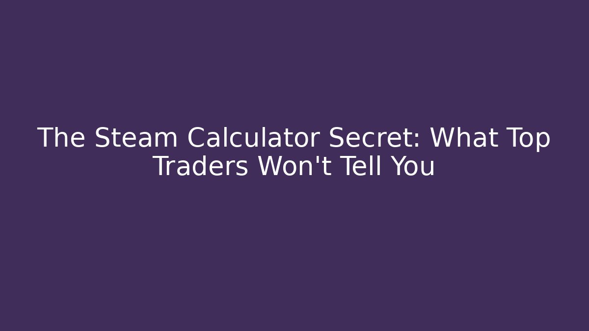The Steam Calculator Secret: What Top Traders Won't Tell You
