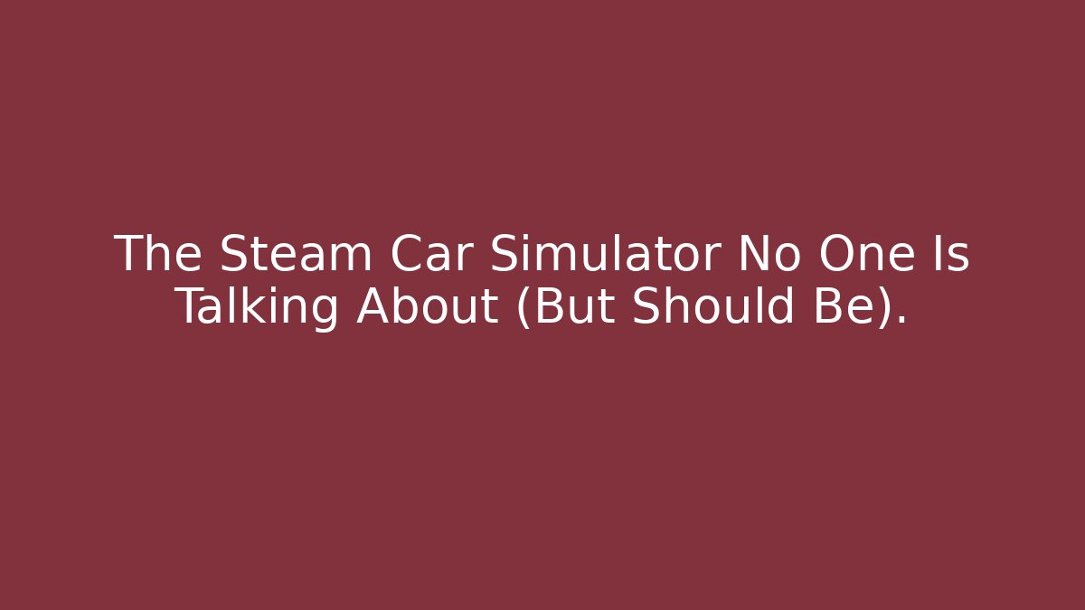 The Steam Car Simulator No One Is Talking About (But Should Be). - Critter Realm