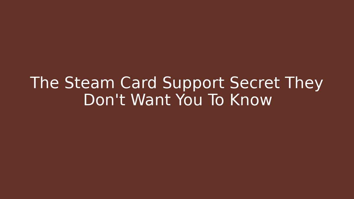 The Steam Card Support Secret They Don’t Want You To Know