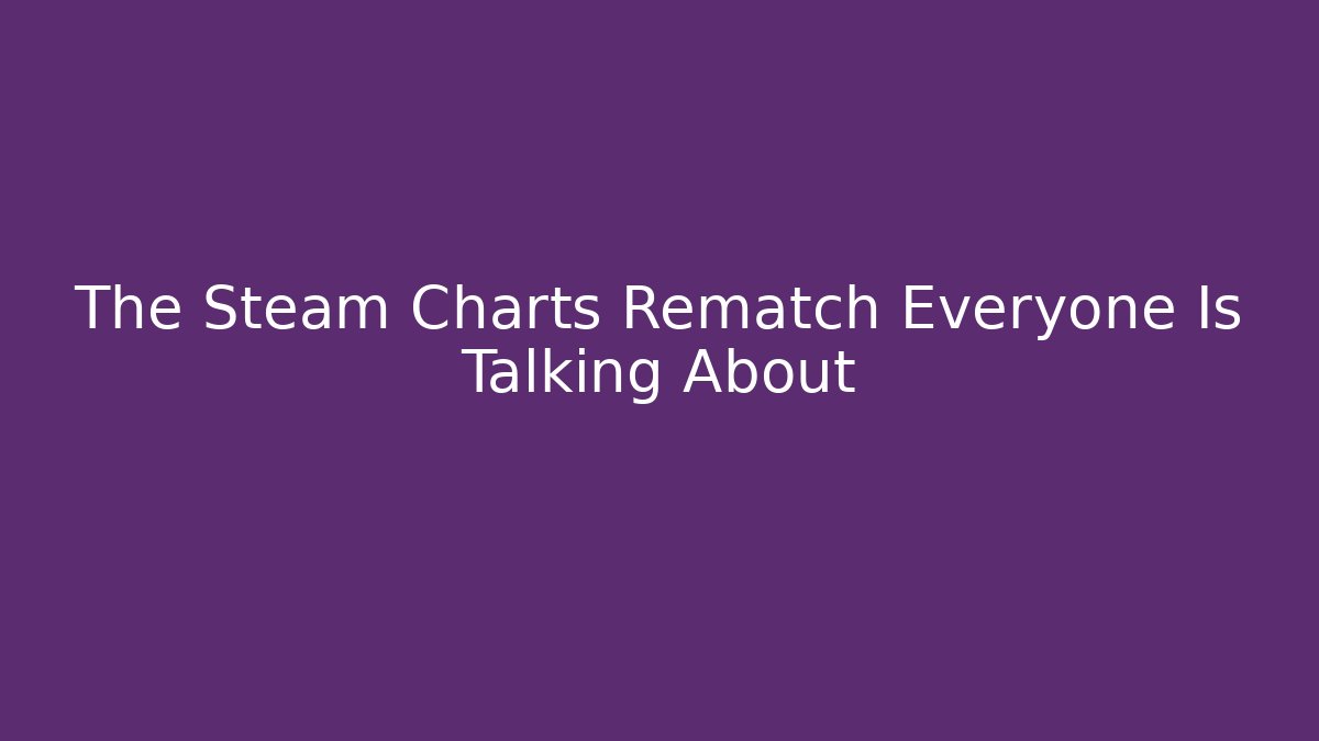 The Steam Charts Rematch Everyone Is Talking About