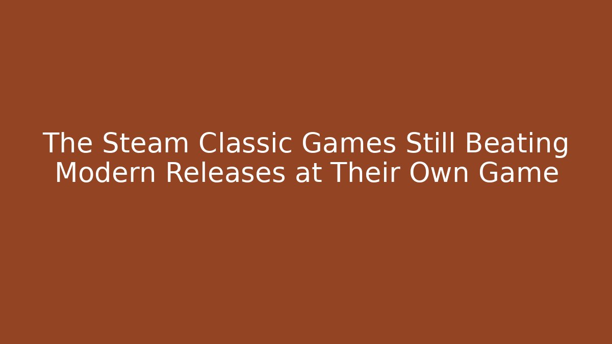 The Steam Classic Games Still Beating Modern Releases at Their Own Game