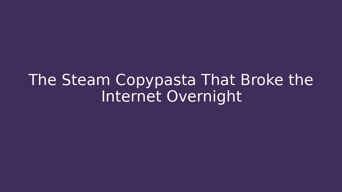 The Steam Copypasta That Broke the Internet Overnight