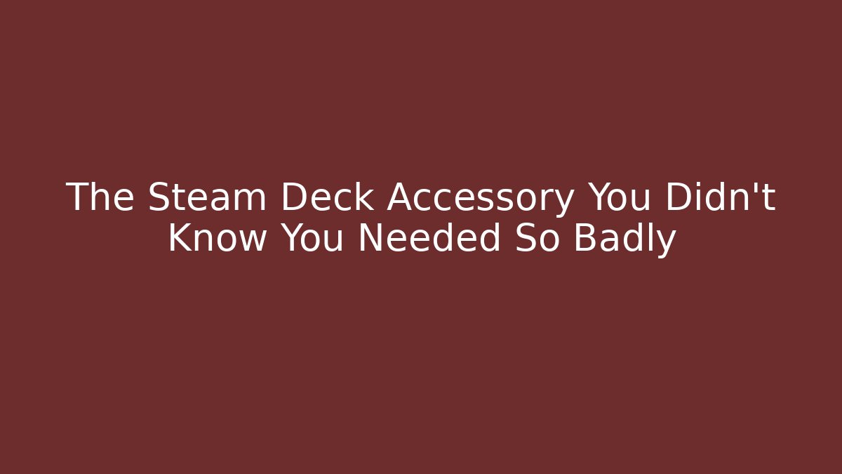 The Steam Deck Accessory You Didn't Know You Needed So Badly