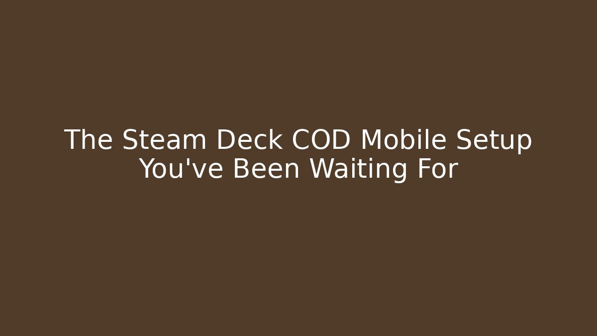 The Steam Deck COD Mobile Setup You’ve Been Waiting For