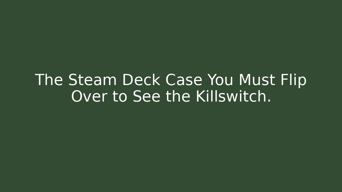 The Steam Deck Case You Must Flip Over to See the Killswitch. - Critter Realm