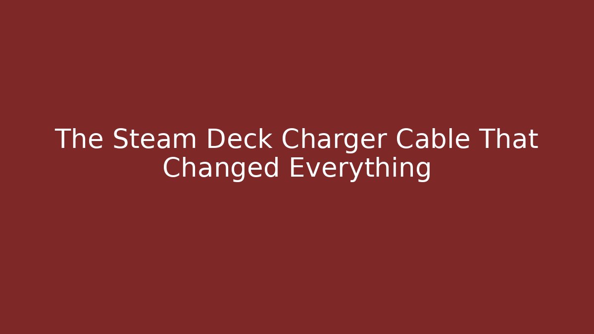 The Steam Deck Charger Cable That Changed Everything