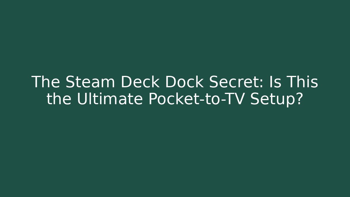 The Steam Deck Dock Secret: Is This the Ultimate Pocket-to-TV Setup?