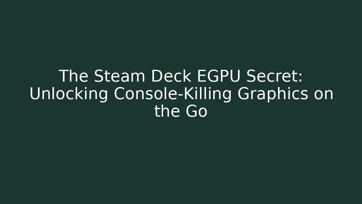 The Steam Deck EGPU Secret: Unlocking Console-Killing Graphics on the Go
