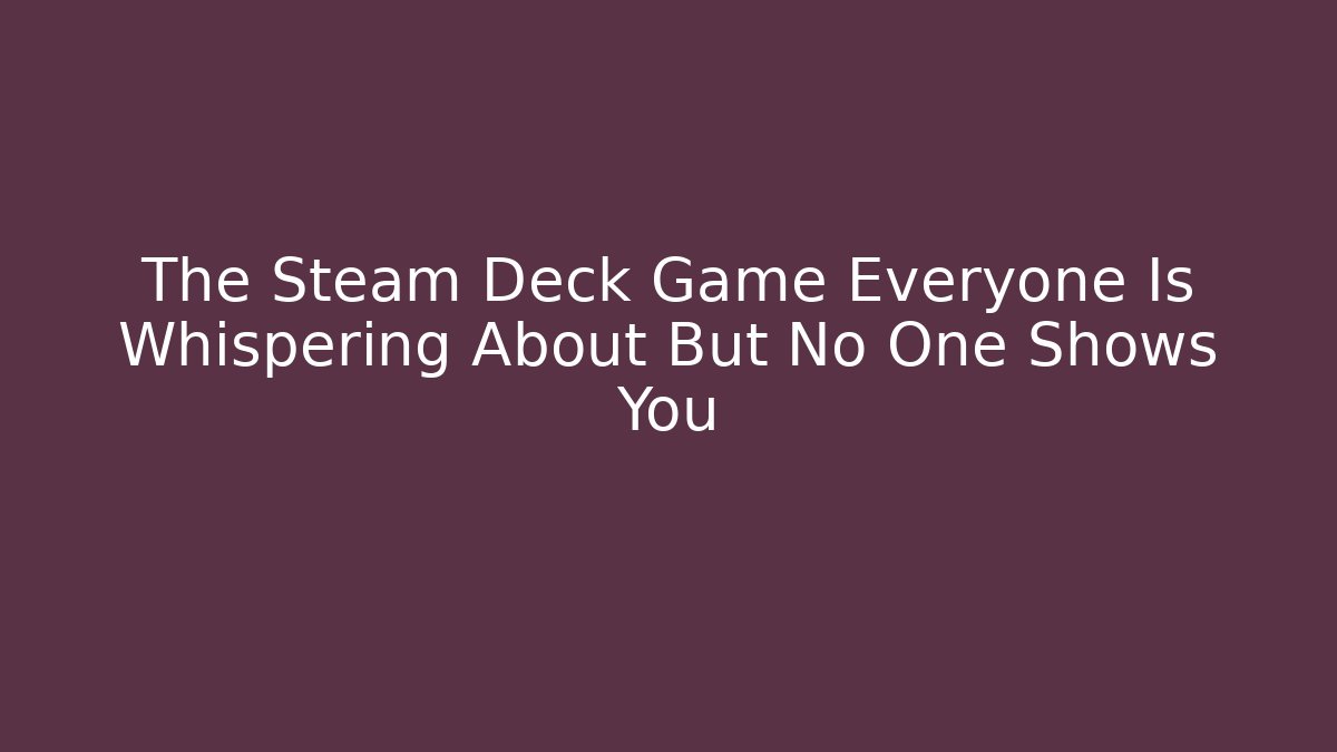 The Steam Deck Game Everyone Is Whispering About But No One Shows You