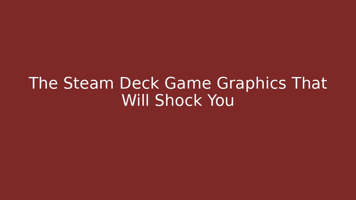 The Steam Deck Game Graphics That Will Shock You - Critter Realm
