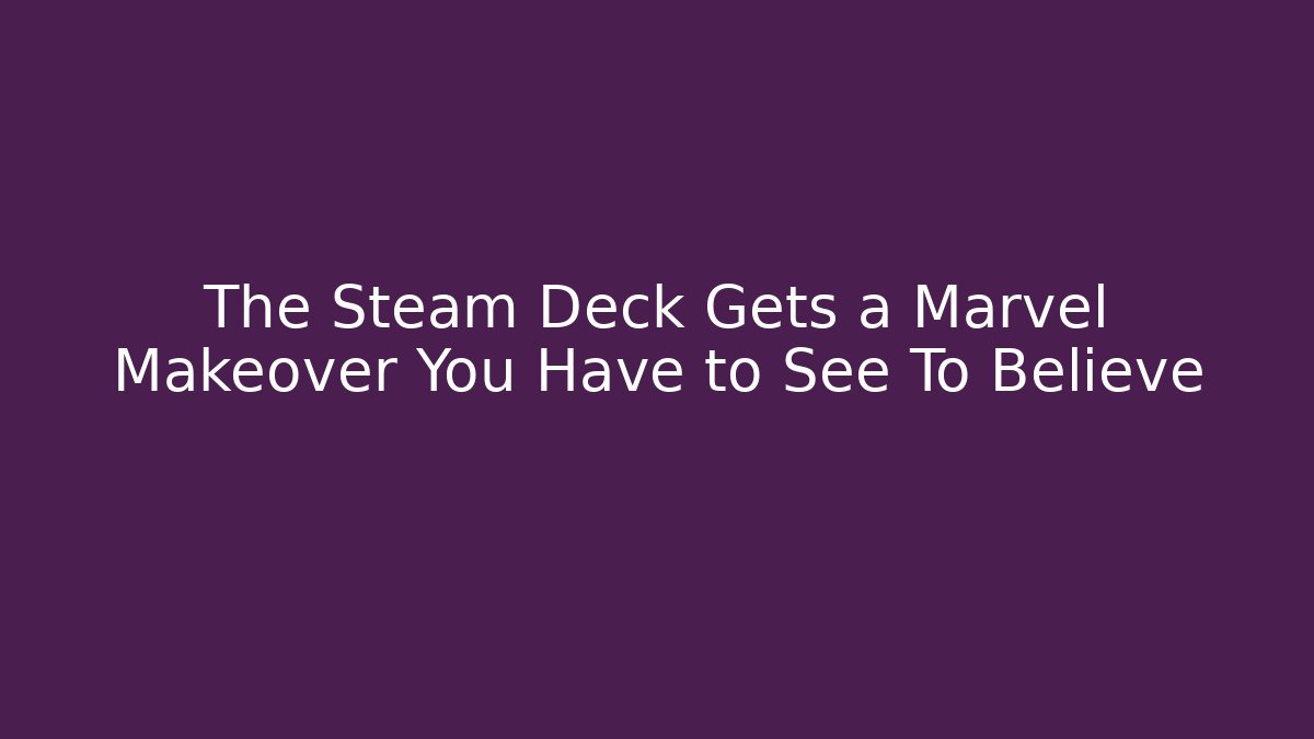 The Steam Deck Gets a Marvel Makeover You Have to See To Believe