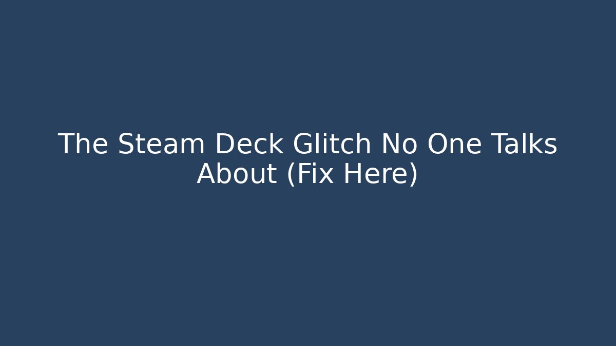 The Steam Deck Glitch No One Talks About (Fix Here)
