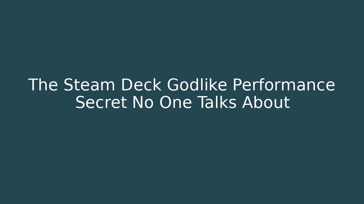 The Steam Deck Godlike Performance Secret No One Talks About
