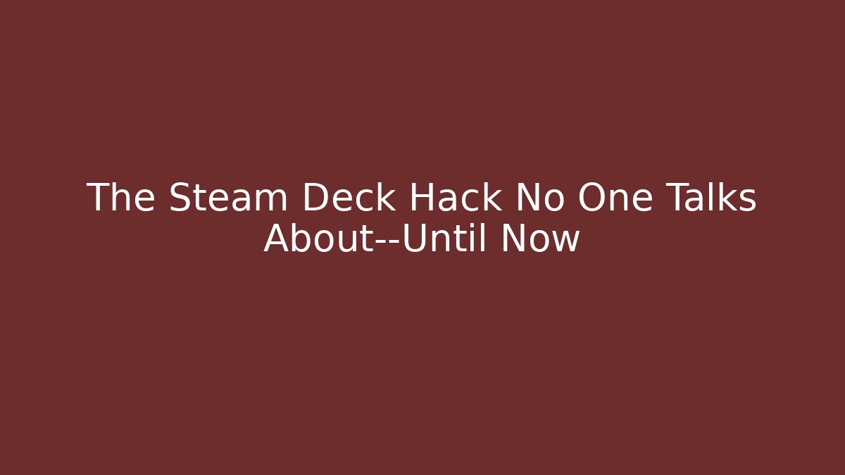 The Steam Deck Hack No One Talks About—Until Now