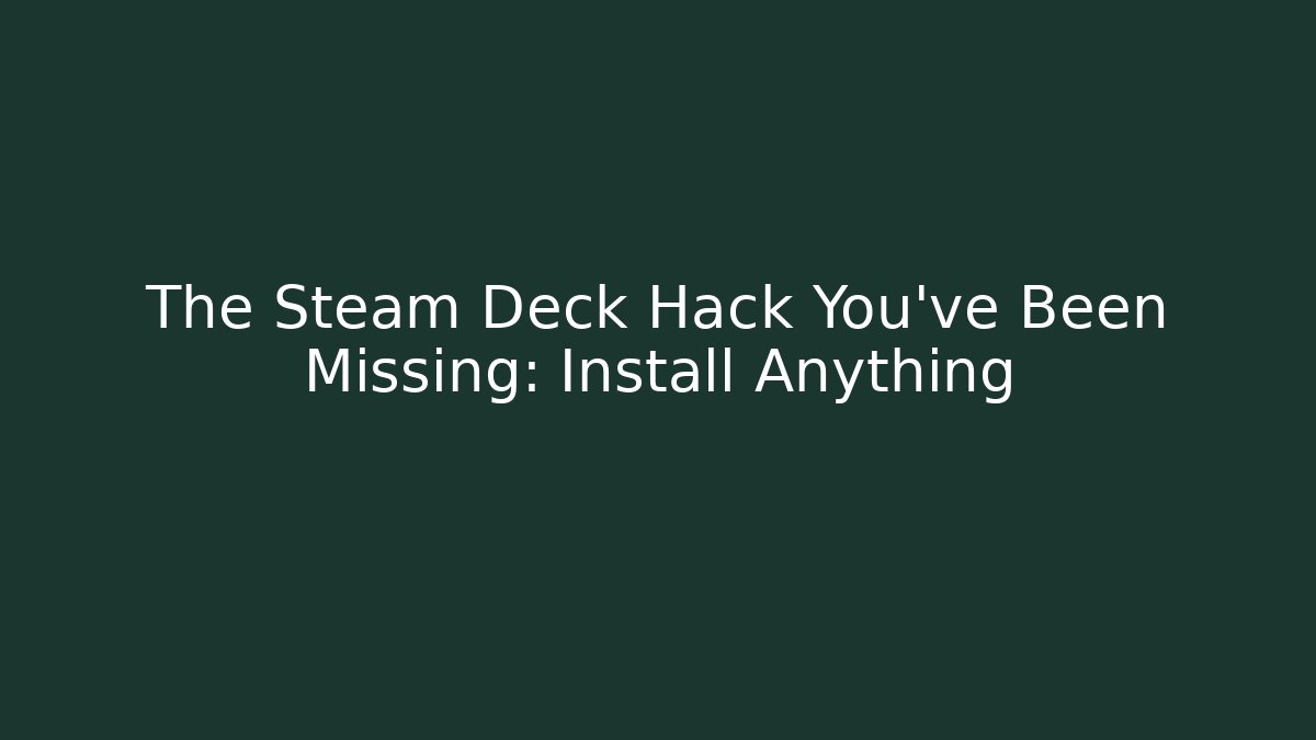 The Steam Deck Hack You’ve Been Missing: Install Anything