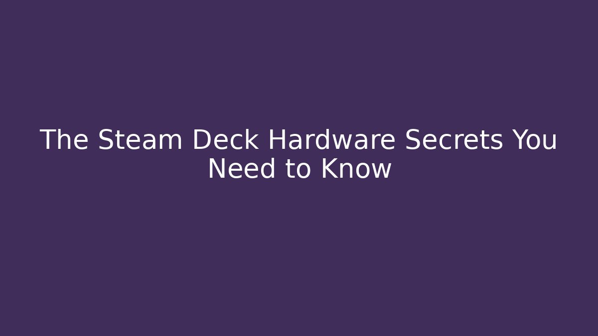 The Steam Deck Hardware Secrets You Need to Know