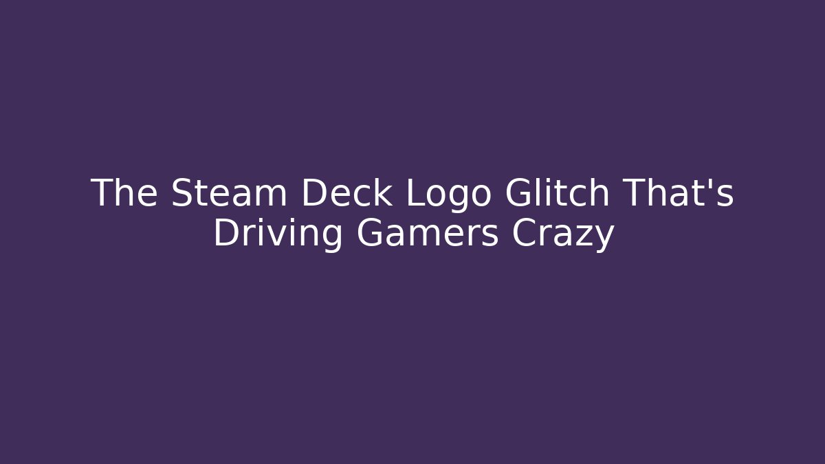 The Steam Deck Logo Glitch That's Driving Gamers Crazy - Critter Realm
