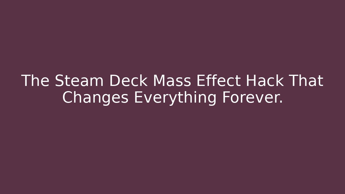 The Steam Deck Mass Effect Hack That Changes Everything Forever.