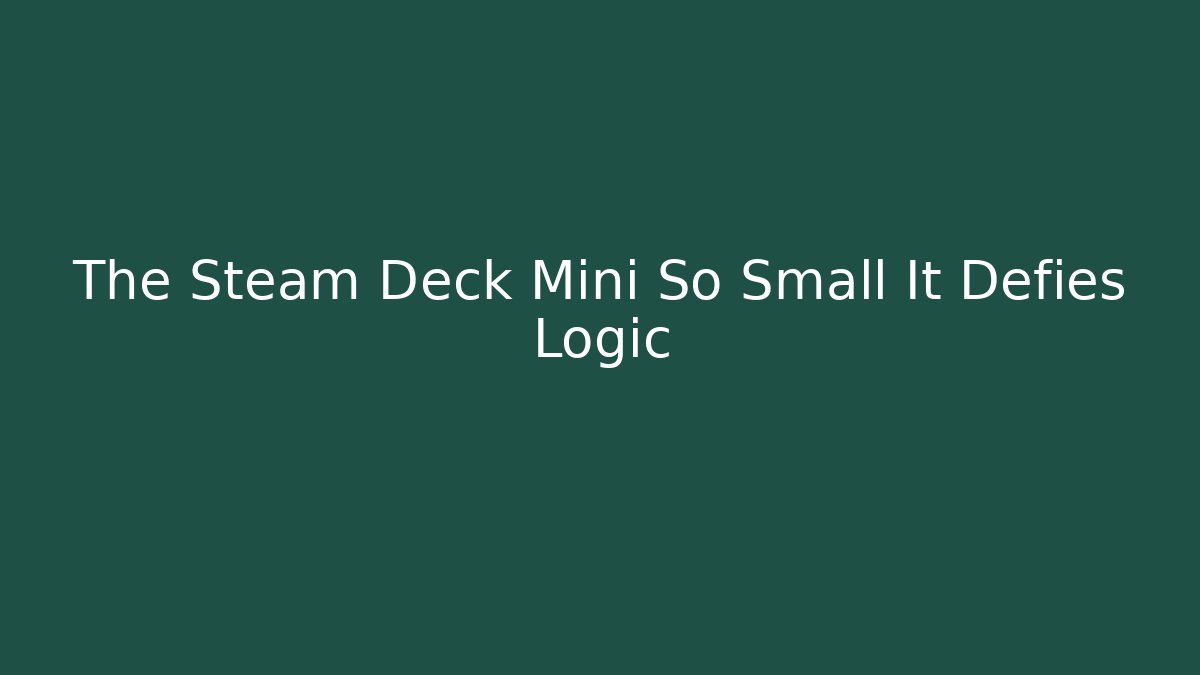 The Steam Deck Mini So Small It Defies Logic - Critter Realm
