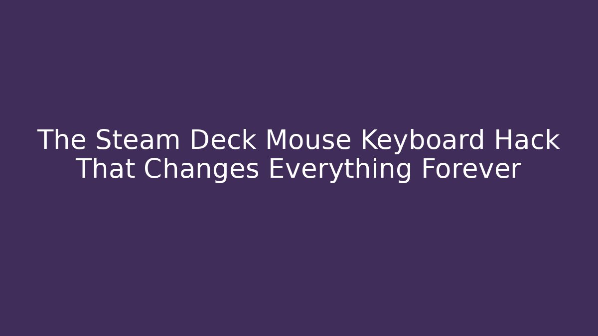 The Steam Deck Mouse Keyboard Hack That Changes Everything Forever