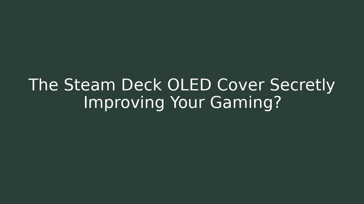 The Steam Deck OLED Cover Secretly Improving Your Gaming?