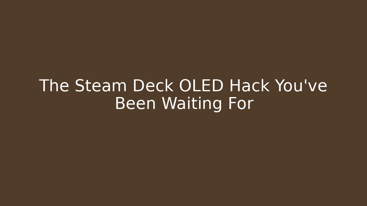 The Steam Deck OLED Hack You’ve Been Waiting For