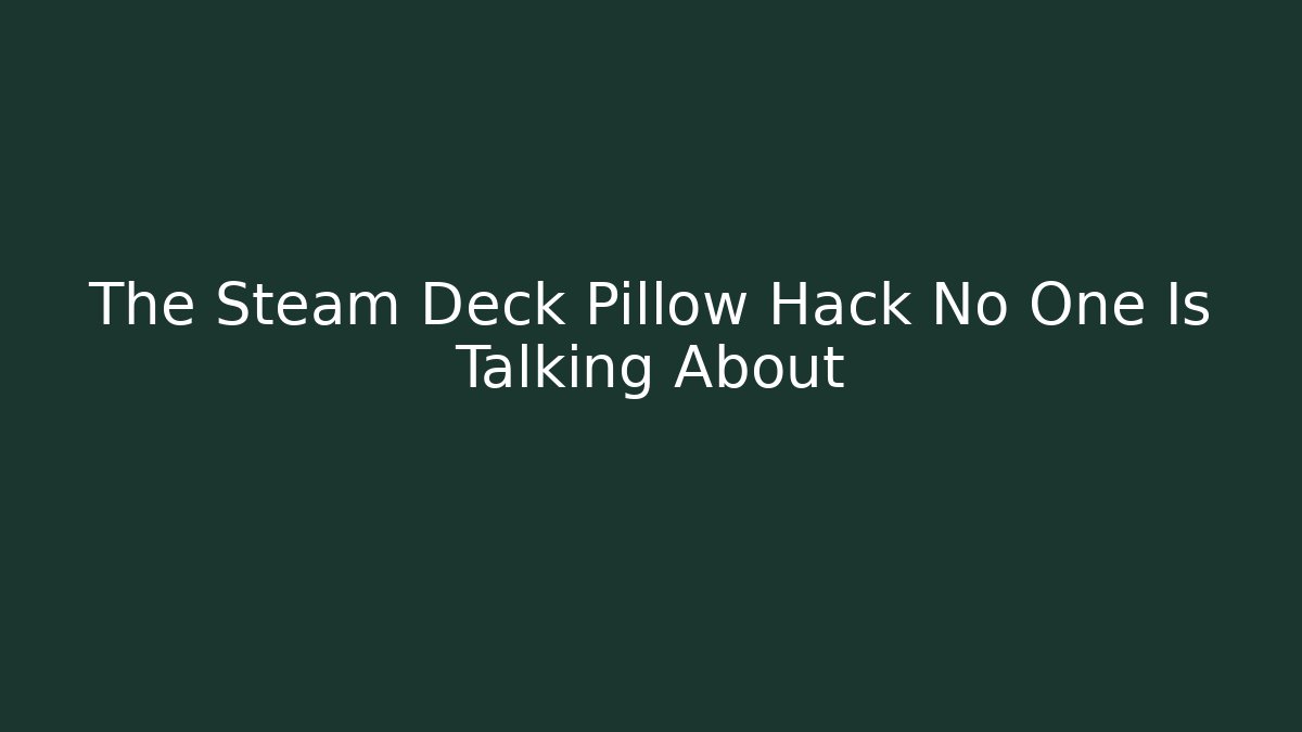 The Steam Deck Pillow Hack No One Is Talking About