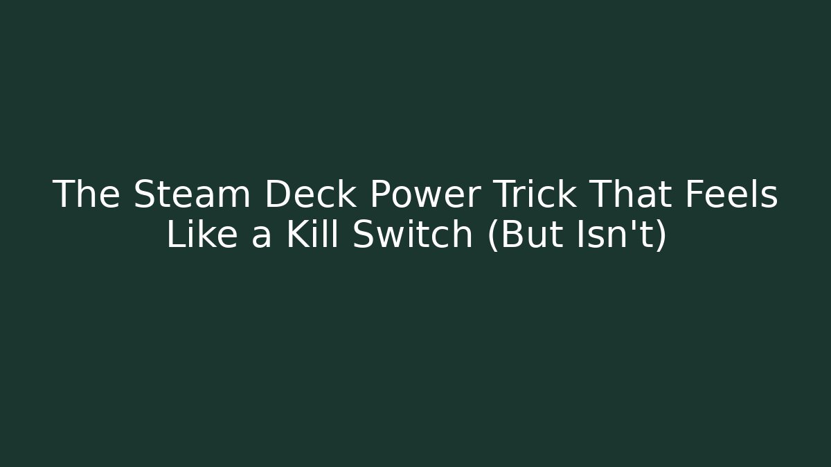 The Steam Deck Power Trick That Feels Like a Kill Switch (But Isn't)