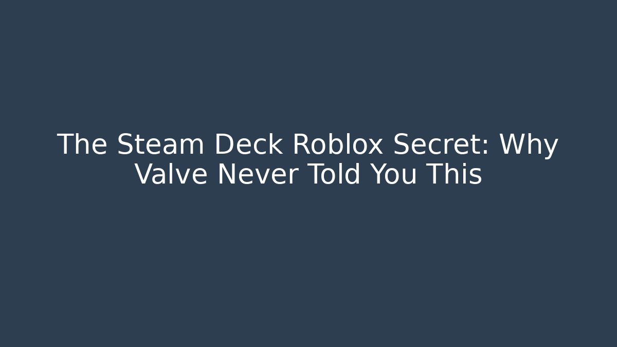 The Steam Deck Roblox Secret: Why Valve Never Told You This