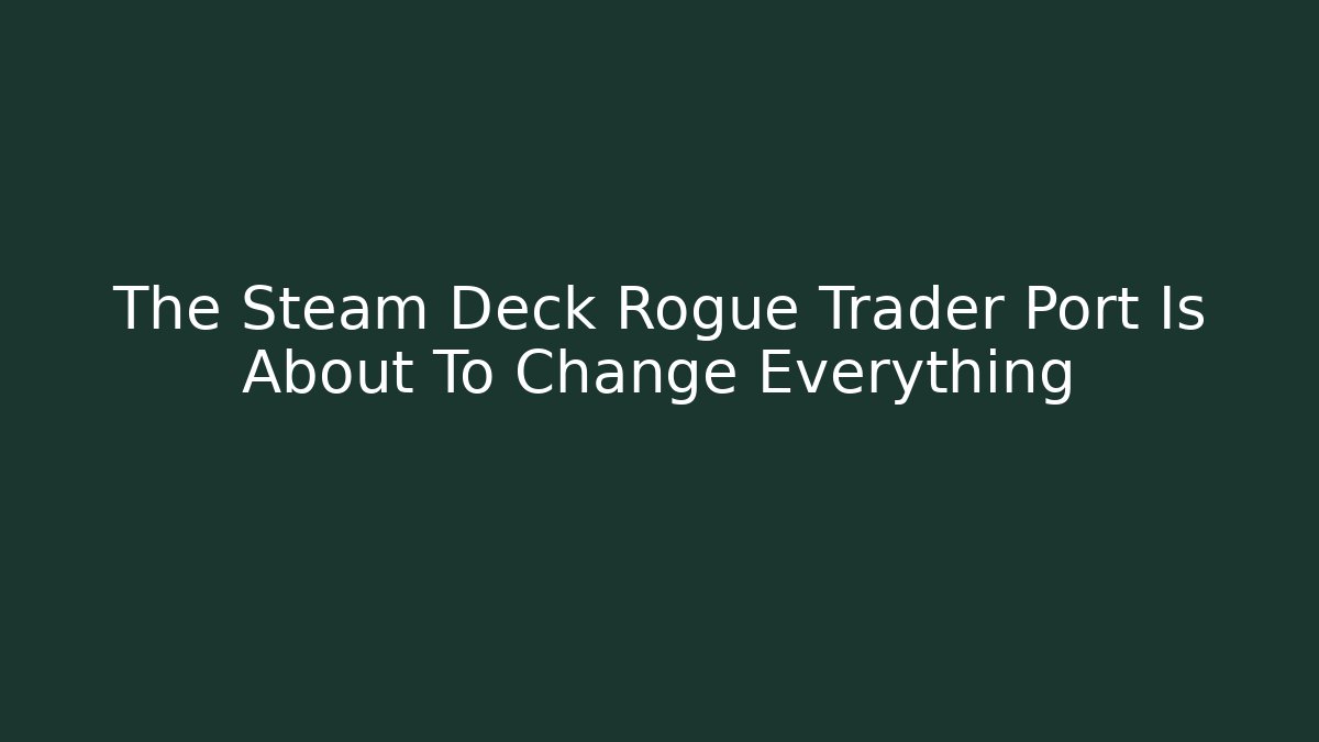 The Steam Deck Rogue Trader Port Is About To Change Everything