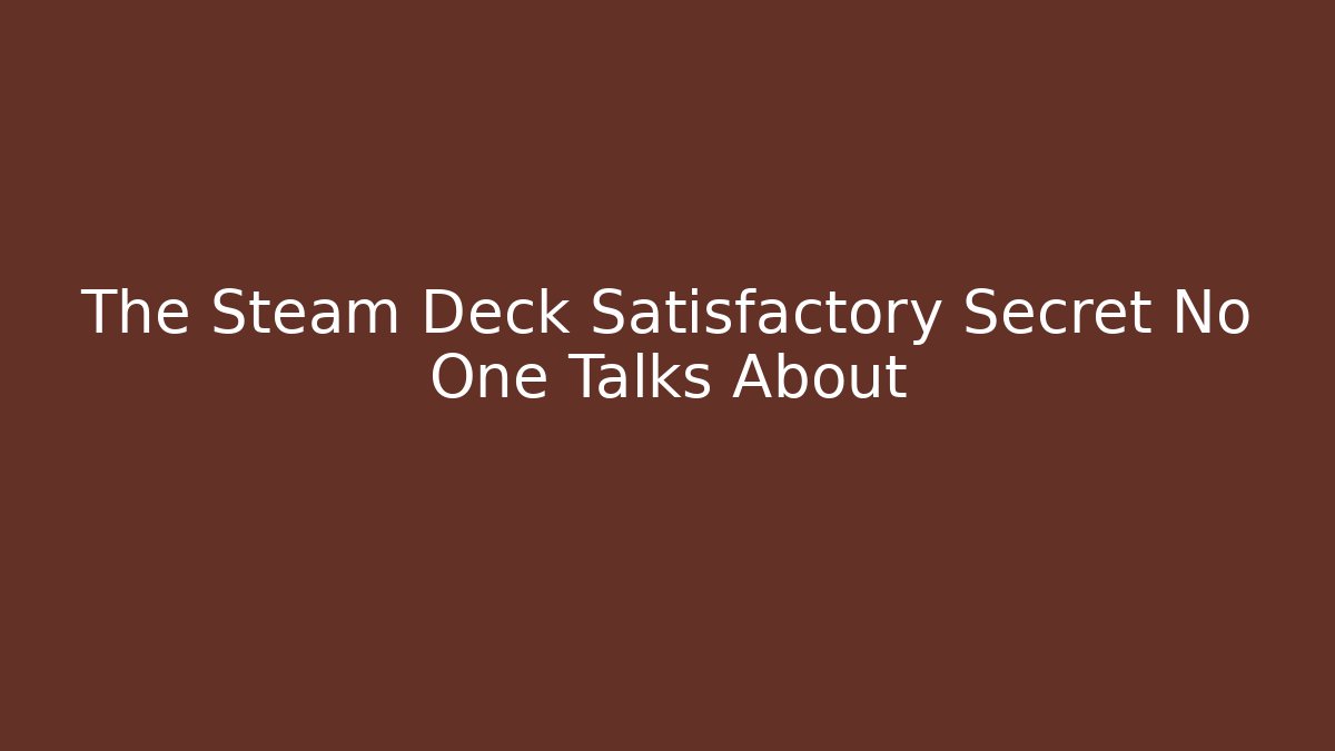 The Steam Deck Satisfactory Secret No One Talks About