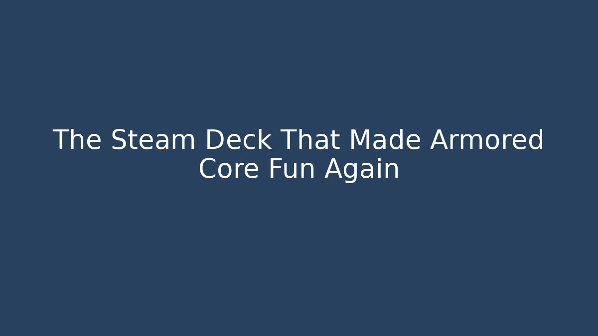 The Steam Deck That Made Armored Core Fun Again