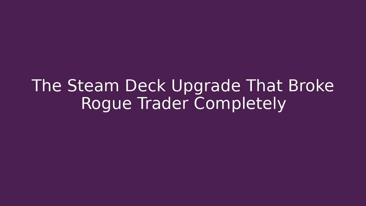 The Steam Deck Upgrade That Broke Rogue Trader Completely - Critter Realm