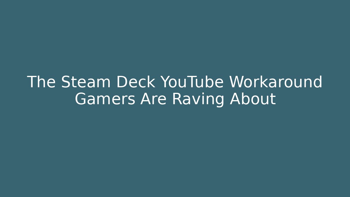 The Steam Deck YouTube Workaround Gamers Are Raving About
