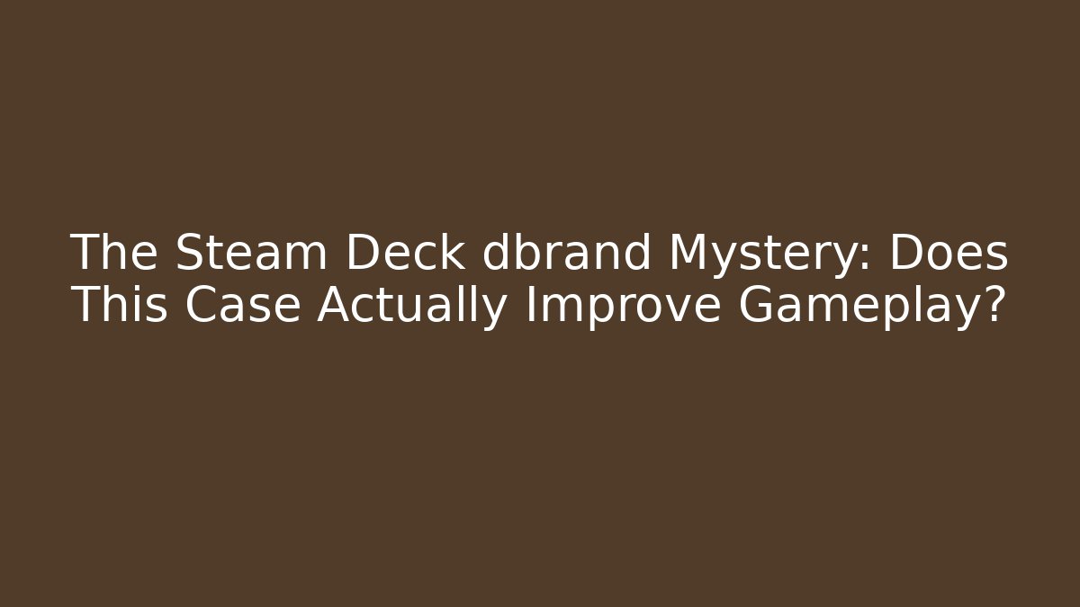 The Steam Deck dbrand Mystery: Does This Case Actually Improve Gameplay?
